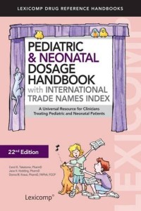 Pediatric & neonatal dosage handbook: A universal resource for clinicians treating pediatric and neonatal patients